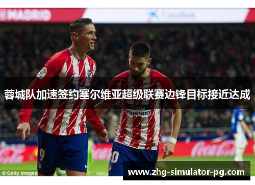 蓉城队加速签约塞尔维亚超级联赛边锋目标接近达成