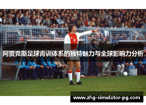 阿贾克斯足球青训体系的独特魅力与全球影响力分析 阿贾克斯足球青训体系的独特魅力与全球影响力分析