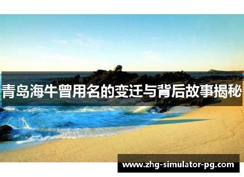 青岛海牛曾用名的变迁与背后故事揭秘