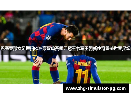 巴塞罗那女足横扫欧洲豪取单赛季四冠王书写王朝新传奇震撼世界足坛 巴塞罗那女足横扫欧洲豪取单赛季四冠王书写王朝新传奇震撼世界足坛