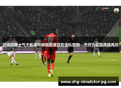 战绩回暖士气大振德甲奥格斯堡宣布全队放假一天作为奖励再接再厉